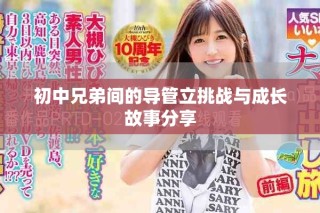 初中兄弟間的導(dǎo)管立挑戰(zhàn)與成長(zhǎng)故事分享