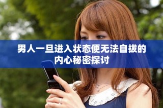 男人一旦進(jìn)入狀態(tài)便無法自拔的內(nèi)心秘密探討