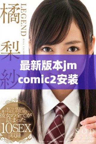 最新版本jmcomic2安裝包全新上線，快來體驗更多精彩功能！