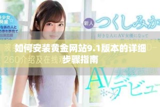 如何安裝黃金網(wǎng)站9.1版本的詳細步驟指南