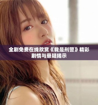 全劇免費(fèi)在線欣賞《我是刑警》精彩劇情與懸疑揭示
