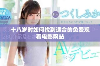 十八歲時(shí)如何找到適合的免費(fèi)觀看電影網(wǎng)站