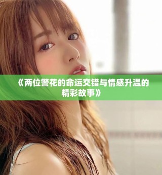 《兩位警花的命運(yùn)交錯(cuò)與情感升溫的精彩故事》