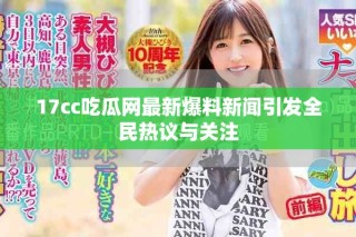 17cc吃瓜網(wǎng)最新爆料新聞引發(fā)全民熱議與關(guān)注