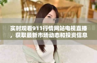 實時觀看911行情網(wǎng)站電視直播，獲取最新市場動態(tài)和投資信息