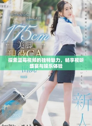 探索藍莓視頻的獨特魅力，暢享視聽盛宴與娛樂體驗