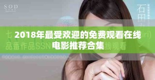 2018年最受歡迎的免費(fèi)觀看在線電影推薦合集