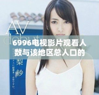 6996電視影片觀看人數(shù)與該地區(qū)總?cè)丝诘年P(guān)系分析