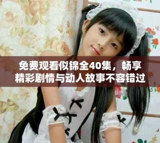 免費(fèi)觀看似錦全40集，暢享精彩劇情與動(dòng)人故事不容錯(cuò)過！