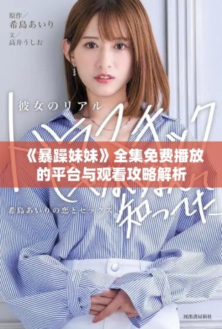 《暴躁妹妹》全集免費播放的平臺與觀看攻略解析