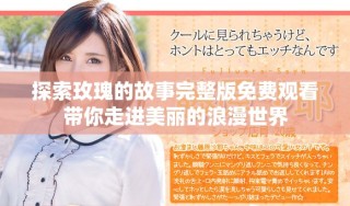 探索玫瑰的故事完整版免費觀看帶你走進美麗的浪漫世界