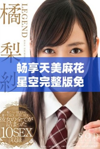 暢享天美麻花星空完整版免費(fèi)觀看，感受鄉(xiāng)村生活的魅力