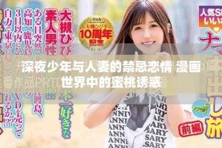 深夜少年與人妻的禁忌戀情 漫畫世界中的蜜桃誘惑