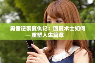 勇者逆襲復(fù)仇記：回復(fù)術(shù)士如何重塑人生篇章