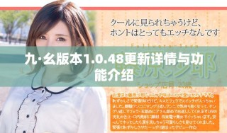 九·幺版本1.0.48更新詳情與功能介紹