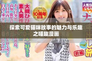 探索可愛貓咪故事的魅力與樂趣之喵趣漫畫