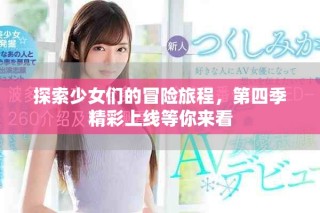 探索少女們的冒險(xiǎn)旅程，第四季精彩上線等你來(lái)看