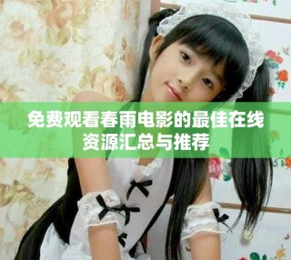 免費(fèi)觀看春雨電影的最佳在線資源匯總與推薦
