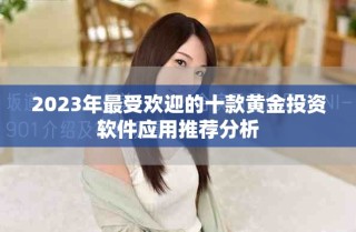 2023年最受歡迎的十款黃金投資軟件應(yīng)用推薦分析