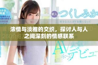 濃情與淡雅的交織，探討人與人之間深刻的情感聯(lián)系