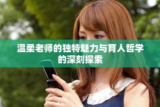 溫柔老師的獨特魅力與育人哲學的深刻探索