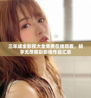 三年成全影視大全免費在線觀看，暢享無盡精彩影視作品匯總