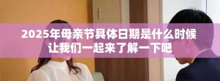 2025年母親節(jié)具體日期是什么時候 讓我們一起來了解一下吧