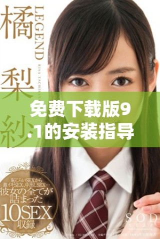 免費(fèi)下載版9.1的安裝指導(dǎo)與實(shí)用技巧分享