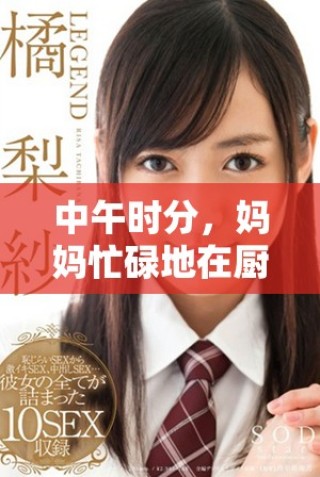 中午時(shí)分，媽媽忙碌地在廚房里為一家人精心準(zhǔn)備美味午餐