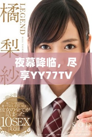 夜幕降臨，盡享YY77TV直播帶來的精彩紛呈夜生活