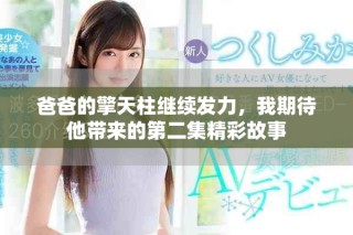 爸爸的擎天柱繼續(xù)發(fā)力，我期待他帶來(lái)的第二集精彩故事