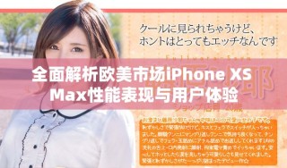 全面解析歐美市場(chǎng)iPhone XS Max性能表現(xiàn)與用戶體驗(yàn)