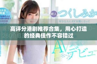 高評分港劇推薦合集，用心打造的經(jīng)典佳作不容錯過