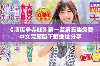 《酒店爭奪戰(zhàn)》第一至第五集免費中文完整版下載地址分享