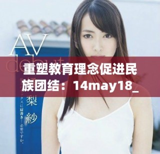 重塑教育理念促進民族團結：14may18_xxxxxl56edu的探索與實踐
