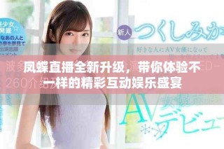 鳳蝶直播全新升級(jí)，帶你體驗(yàn)不一樣的精彩互動(dòng)娛樂盛宴