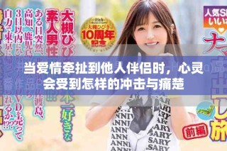 當(dāng)愛情牽扯到他人伴侶時，心靈會受到怎樣的沖擊與痛楚