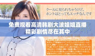 免費(fèi)觀看高清韓劇大波姐姐直播精彩劇情盡在其中