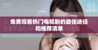 免費(fèi)觀看熱門(mén)電視劇的最佳途徑和推薦清單