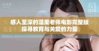 感人至深的溫柔老師電影完整版探尋教育與關(guān)愛的力量