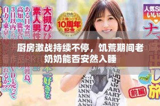 廚房激戰(zhàn)持續(xù)不停，饑荒期間老奶奶能否安然入睡
