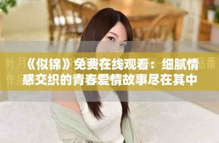 《似錦》免費(fèi)在線觀看：細(xì)膩情感交織的青春愛情故事盡在其中