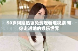 50歲阿姨熱衷免費(fèi)觀看電視劇 帶你走進(jìn)她的娛樂世界