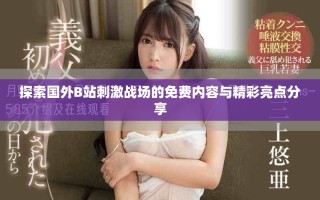 探索國外B站刺激戰(zhàn)場的免費內(nèi)容與精彩亮點分享