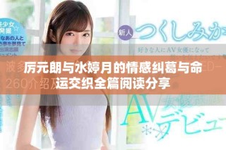 厲元朗與水婷月的情感糾葛與命運交織全篇閱讀分享