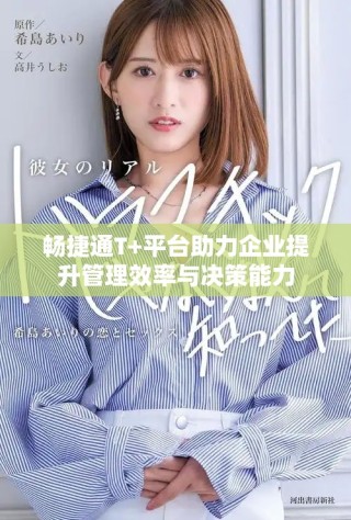 暢捷通T+平臺助力企業(yè)提升管理效率與決策能力