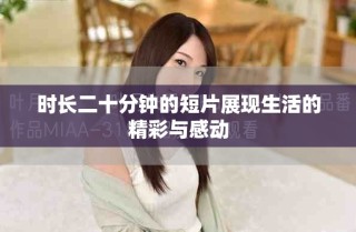 時(shí)長(zhǎng)二十分鐘的短片展現(xiàn)生活的精彩與感動(dòng)