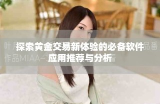探索黃金交易新體驗(yàn)的必備軟件應(yīng)用推薦與分析