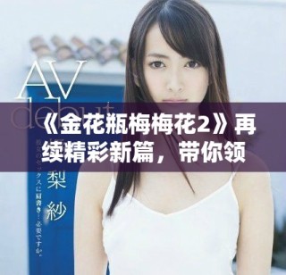 《金花瓶梅梅花2》再續(xù)精彩新篇，帶你領略奇幻梅花世界