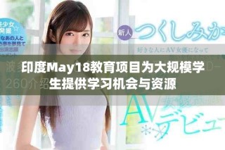 印度May18教育項(xiàng)目為大規(guī)模學(xué)生提供學(xué)習(xí)機(jī)會(huì)與資源